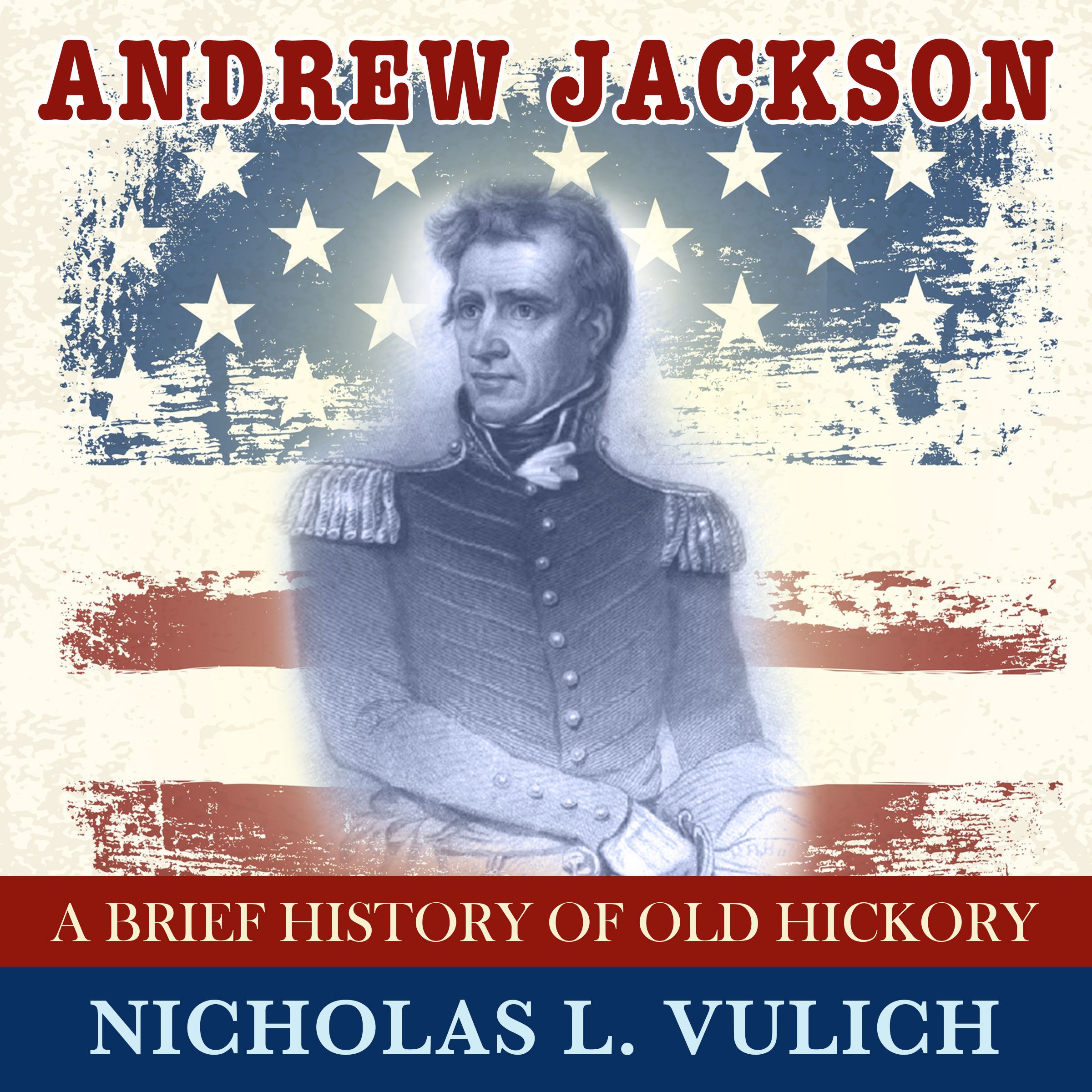 Andrew Jackson: A Brief History of Old Hickory