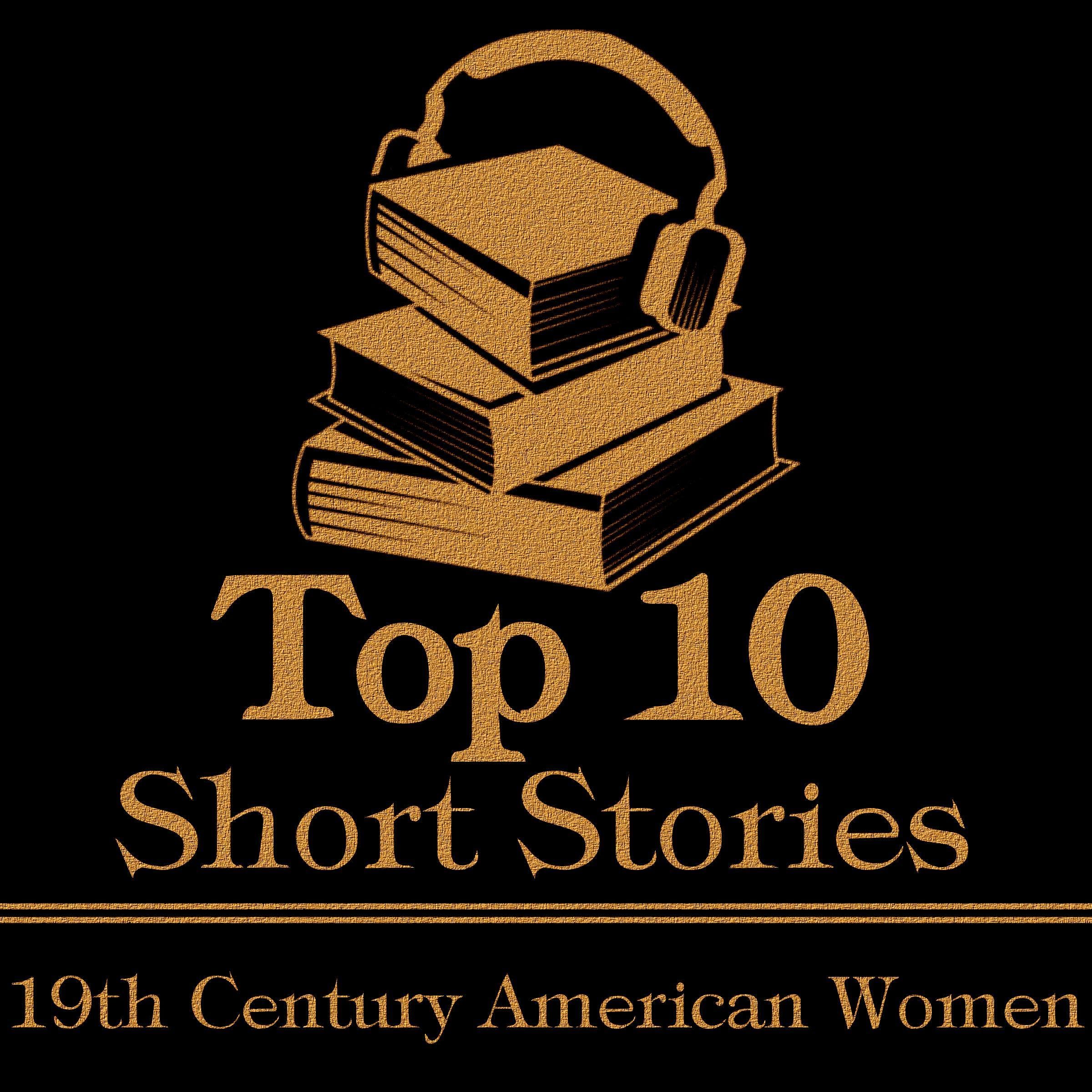 The Top Ten Short Stories - 19th Century American Women