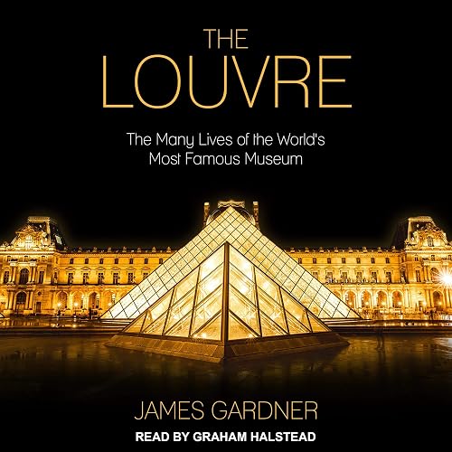 The Louvre: The Many Lives of the World's Most Famous Museum