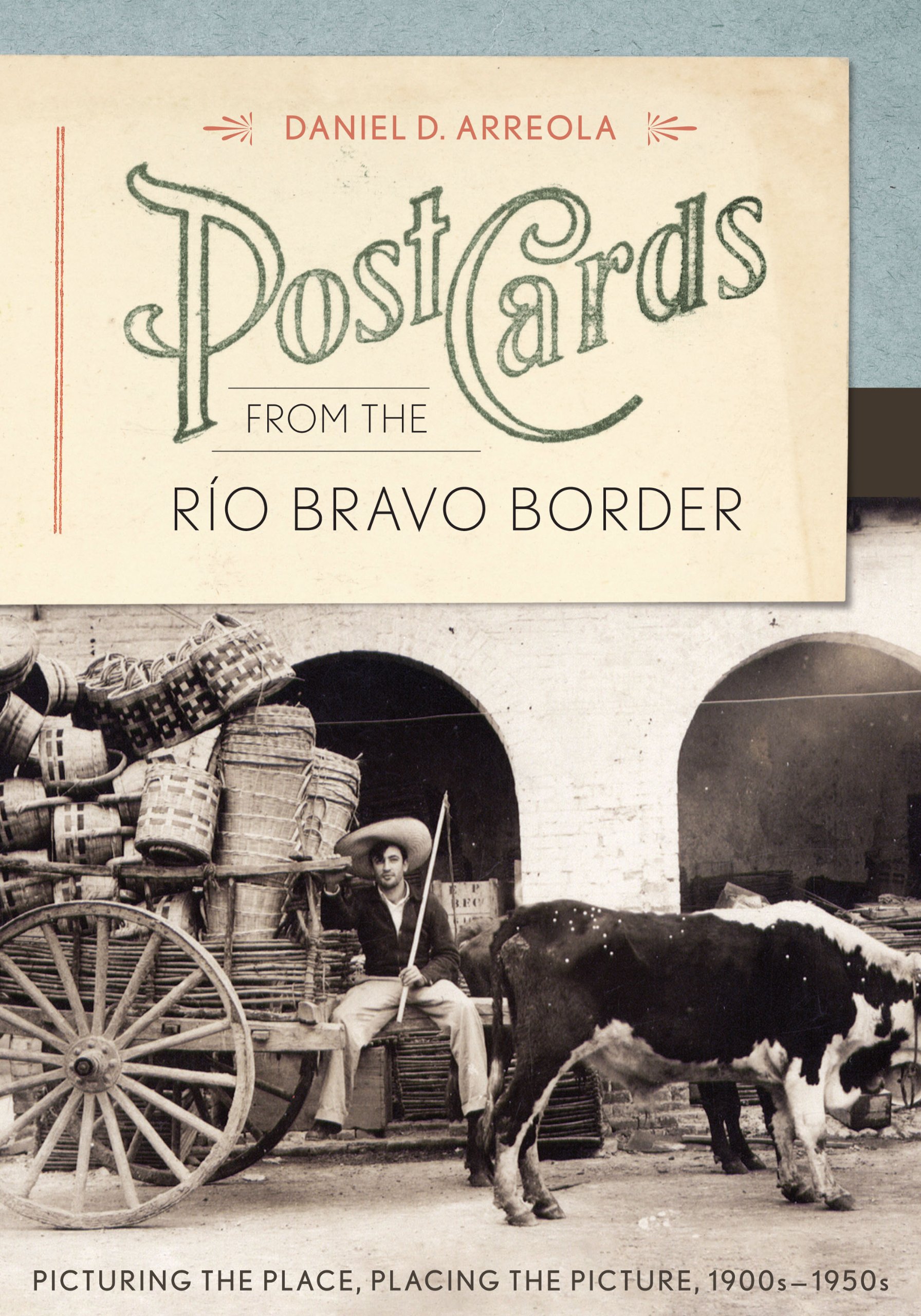 Postcards from the Rio Bravo Border: Picturing the Place, Placing the Picture, 1900s–1950s