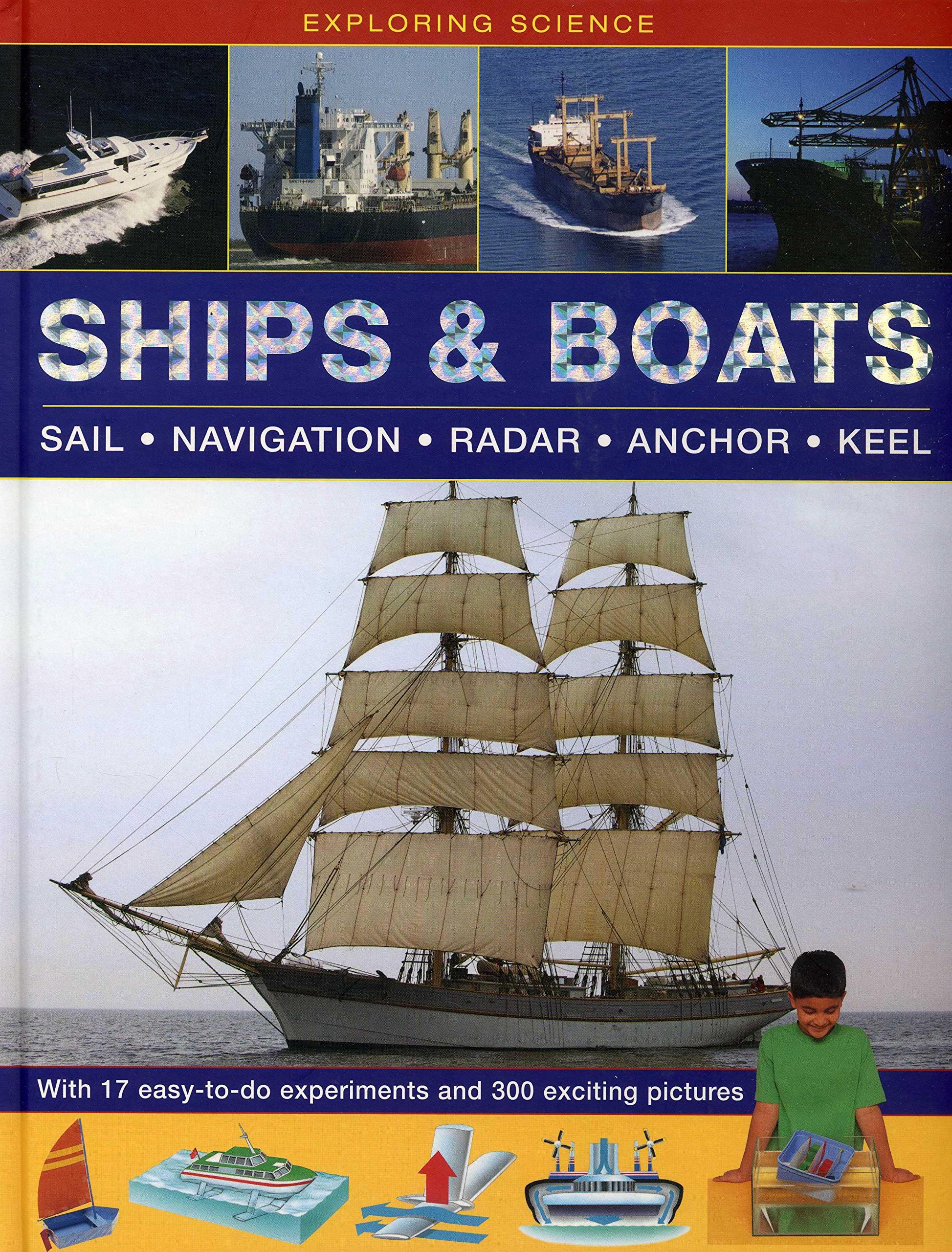 Ships & Boats: Sail * Navigation * Radar * Anchor * Keel (Exploring Science): With 17 Easy-To-Do Experiments and 300 Exciting Pictures
