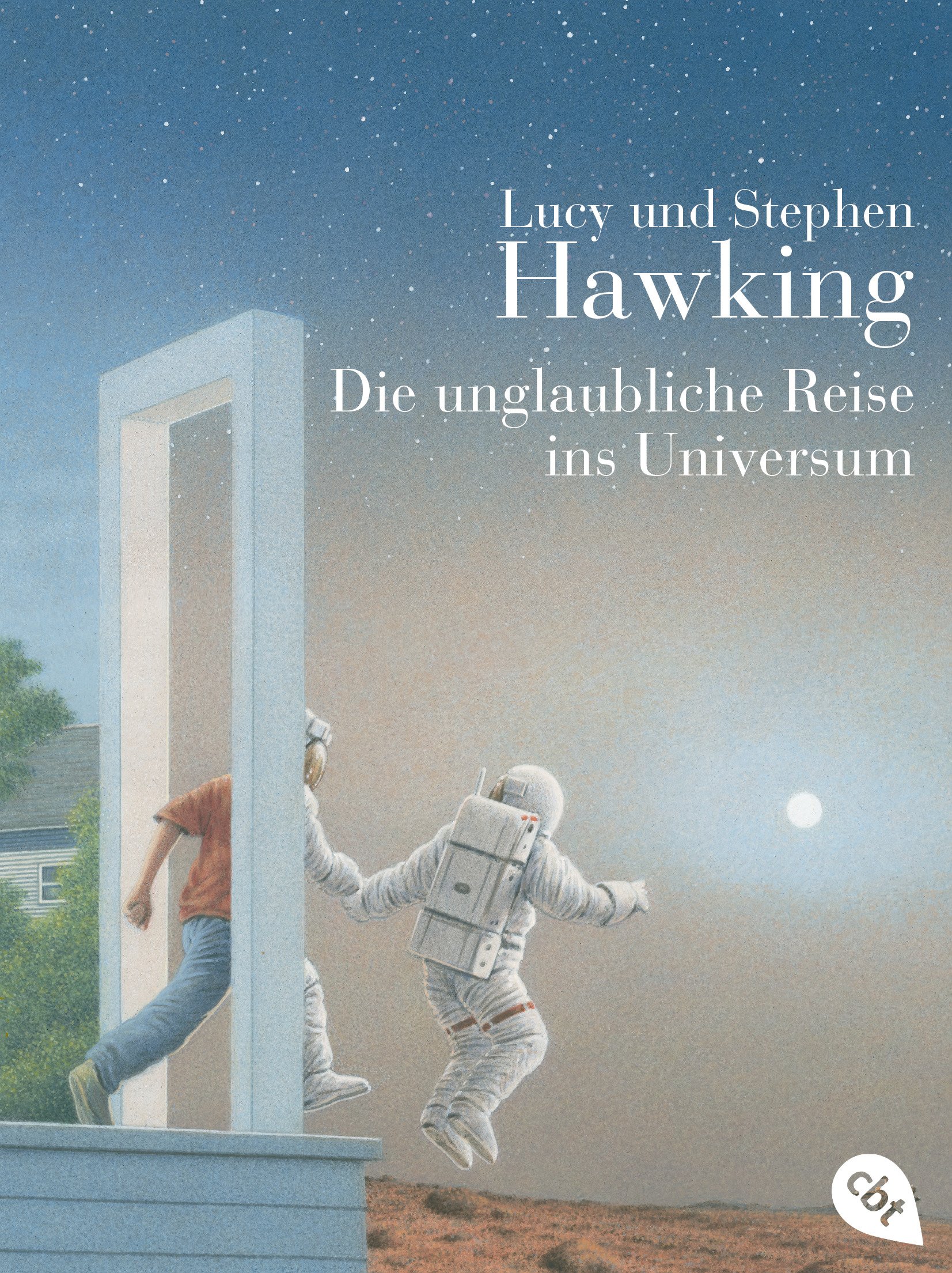 Die unglaubliche Reise ins Universum: Mit zahlreichen erläuternden Sachillustrationen und spektakulären Farbfotos aus dem Weltraum