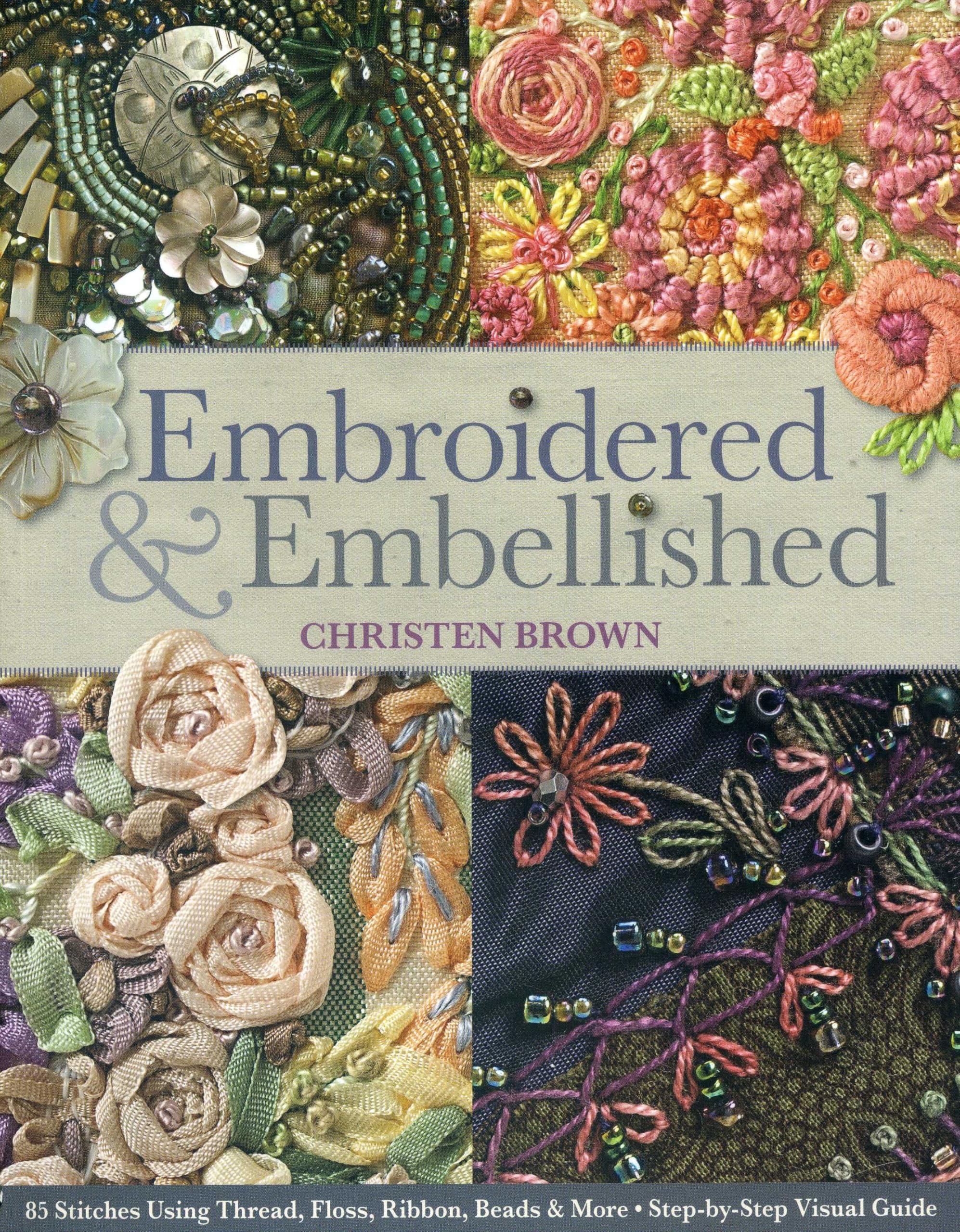 Embroidered & Embellished: 85 Stitches Using Thread, Floss, Ribbon, Beads & More • Step-by-Step Visual Guide Paperback – Illustrated, July 1, 2013