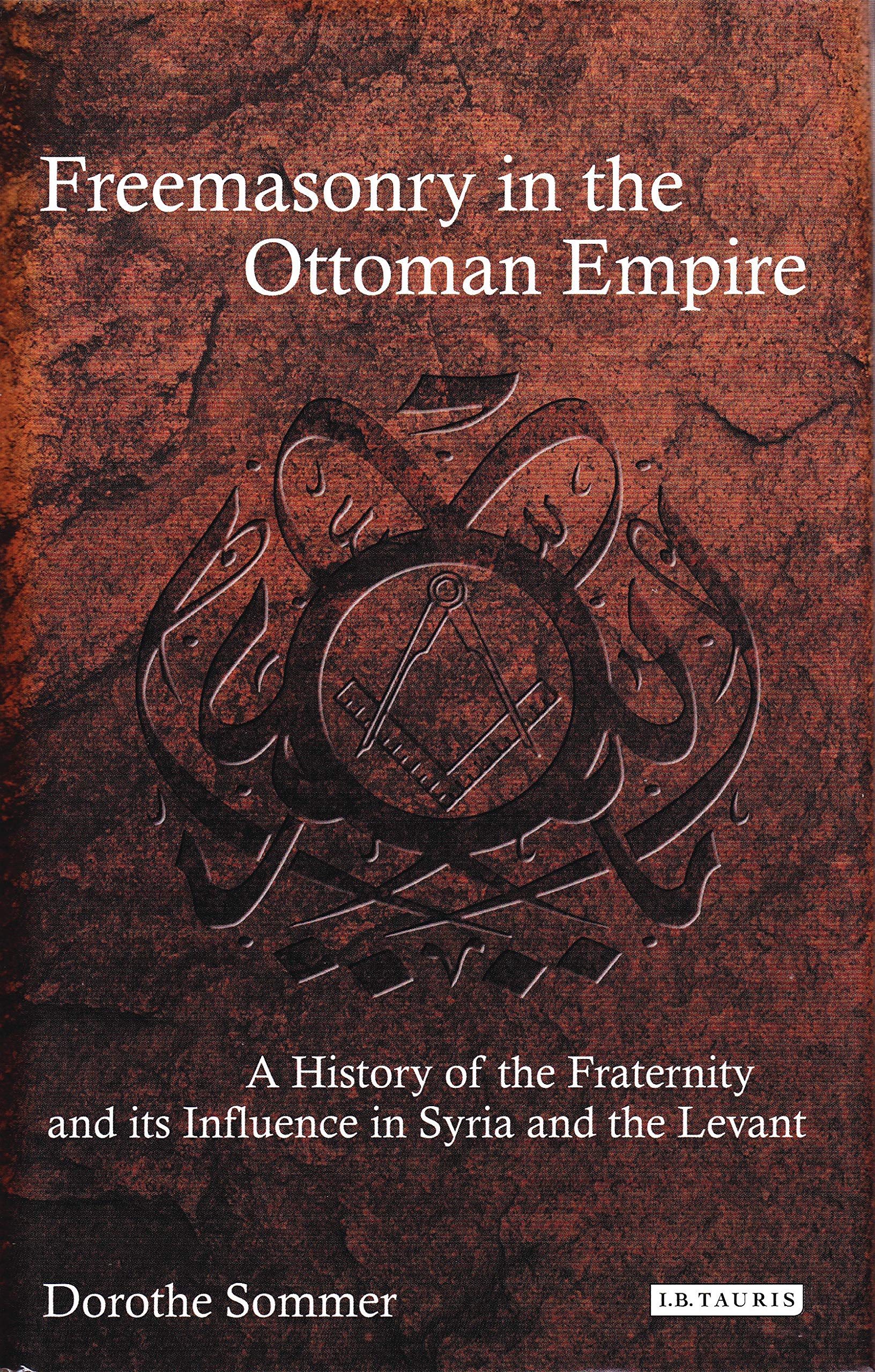 Freemasonry in the Ottoman Empire: A History of the Fraternity and its Influence in Syria and the Levant (Library of Ottoman Studies)