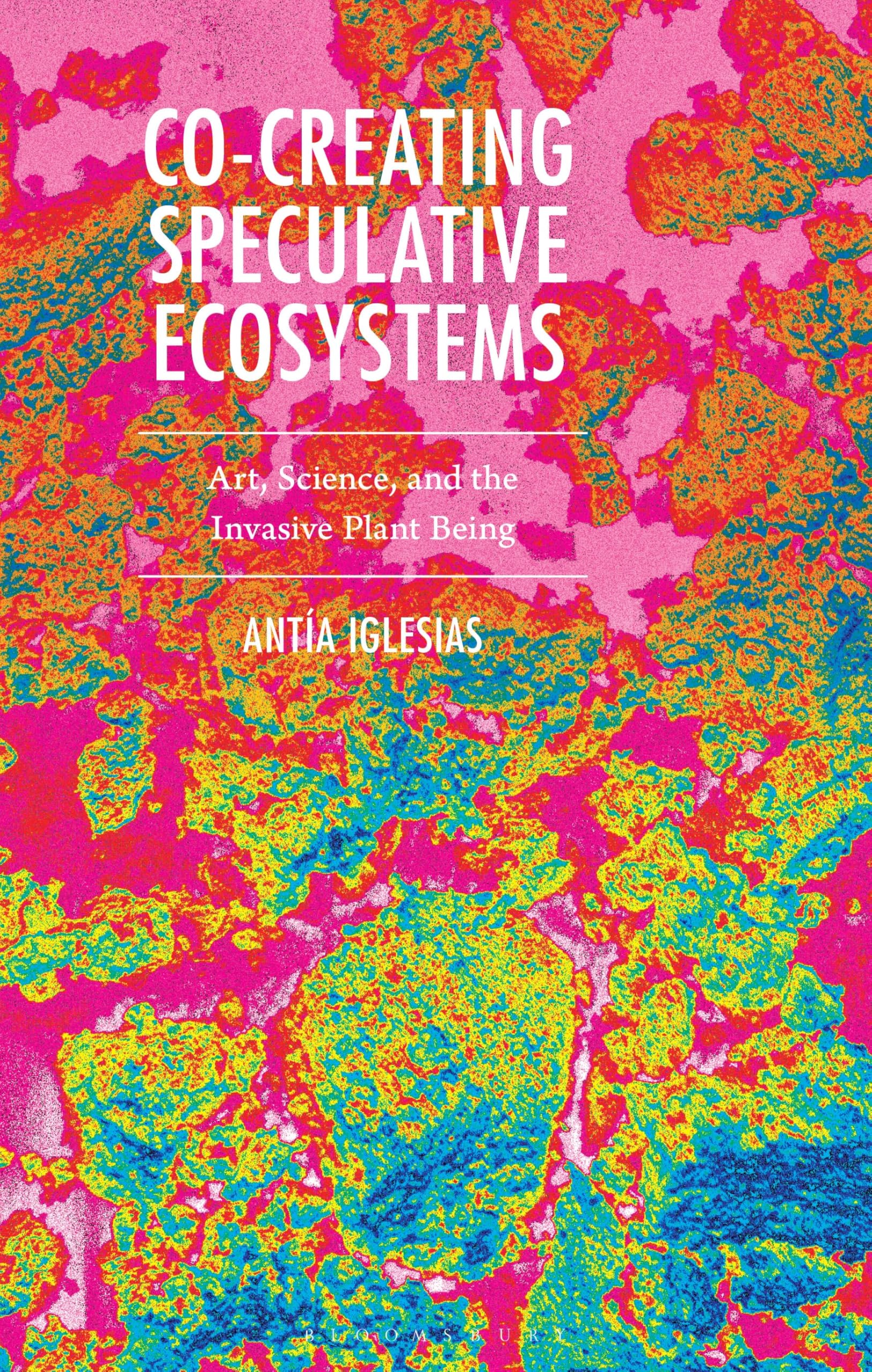 Co-Creating Speculative Ecosystems: Art, Science, and the Invasive Plant Being (Critical Plant Studies)