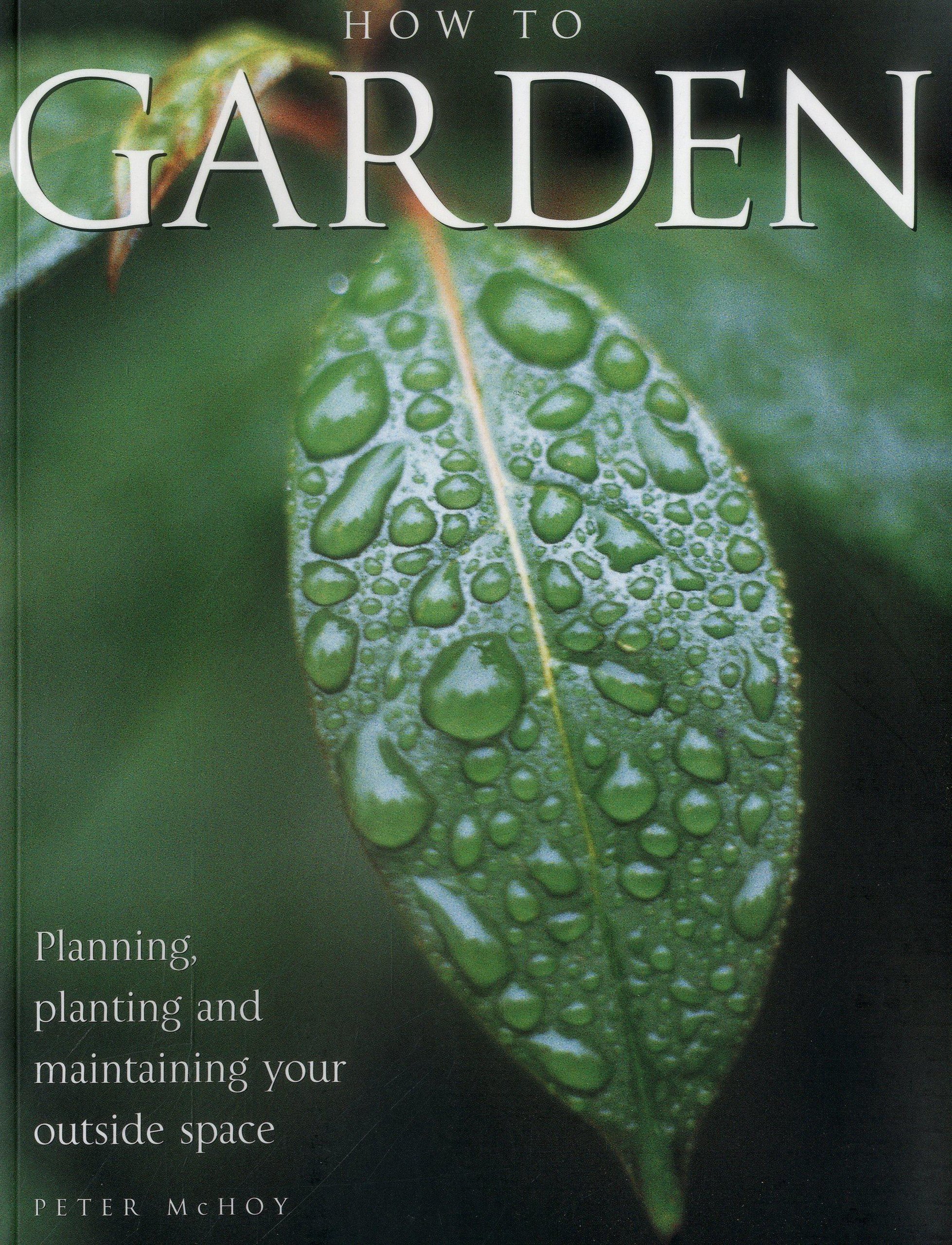 How to garden: Planning, Planting and Maintaining Your Outside Space Paperback – 7 July 2014