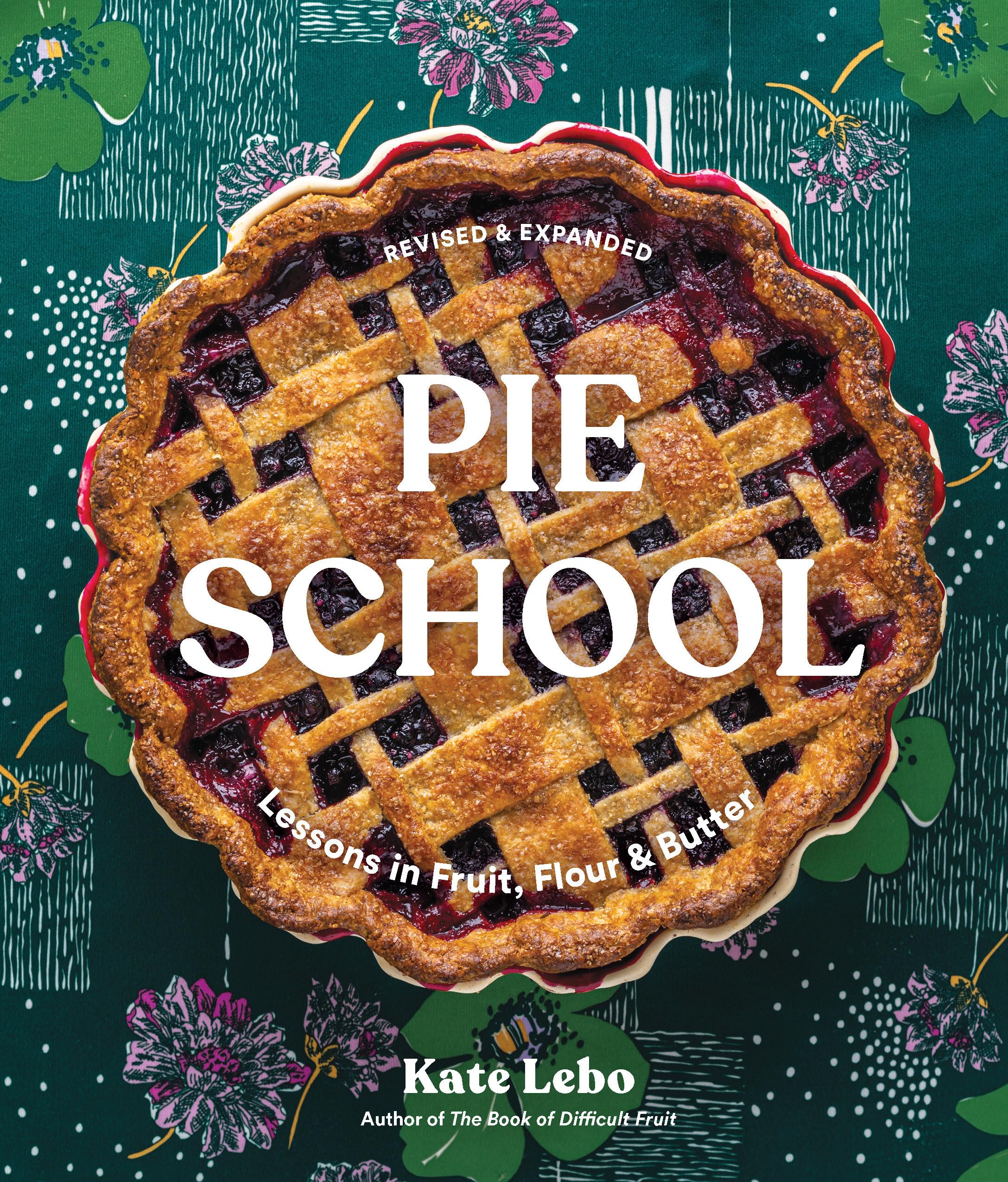 Pie School: Lessons in Fruit, Flour & Butter: Lessons in Fruit, Flour & Butter (A Pie Cookbook)
