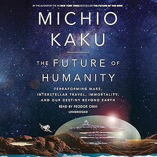 The Future of Humanity: Terraforming Mars, Interstellar Travel, Immortality, and Our Destiny Beyond Earth