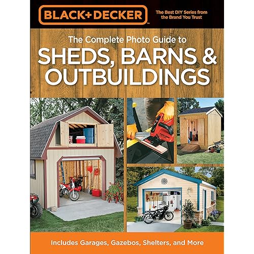 The Complete Photo Guide to Sheds, Barns & Outbuildings (Black & Decker Complete Photo Guide)