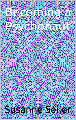 Becoming a Psychonaut. : On the Effects and Significance of Psychedelic Substances