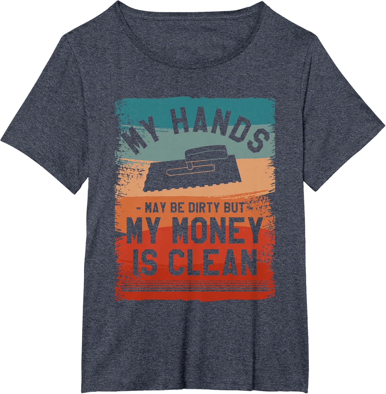My Hands May Be Dirty But My Money Is Clean Floor Tiler T-Shirt