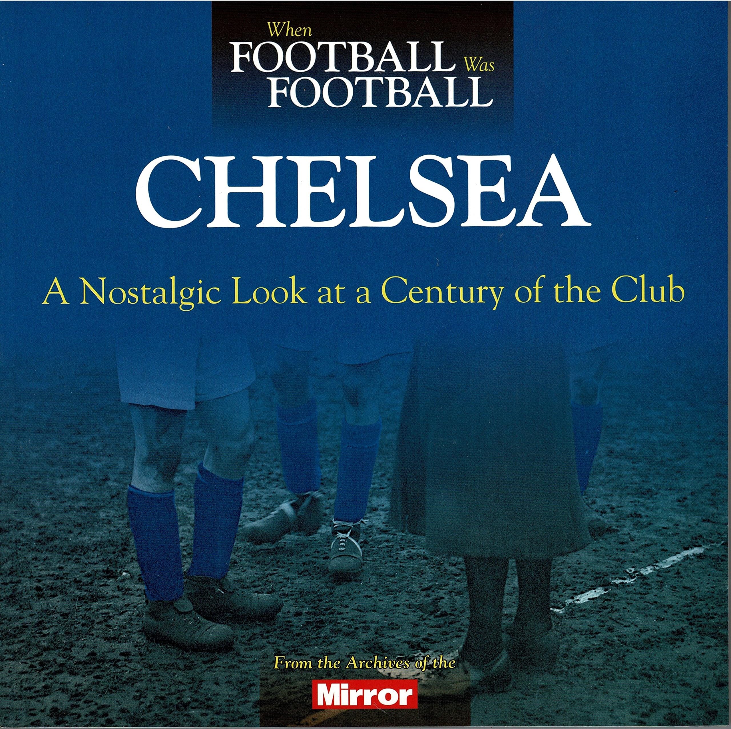 When Football Was Football: Chelsea: A Nostalgic Look at a Century of the Club 2015