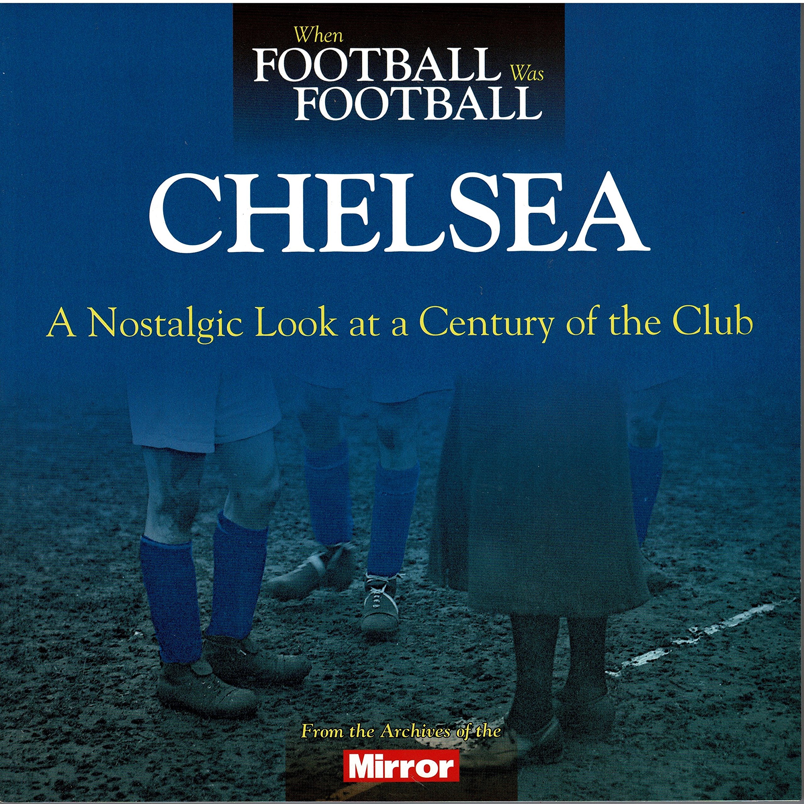 When Football Was Football: Chelsea: A Nostalgic Look at a Century of the Club 2015