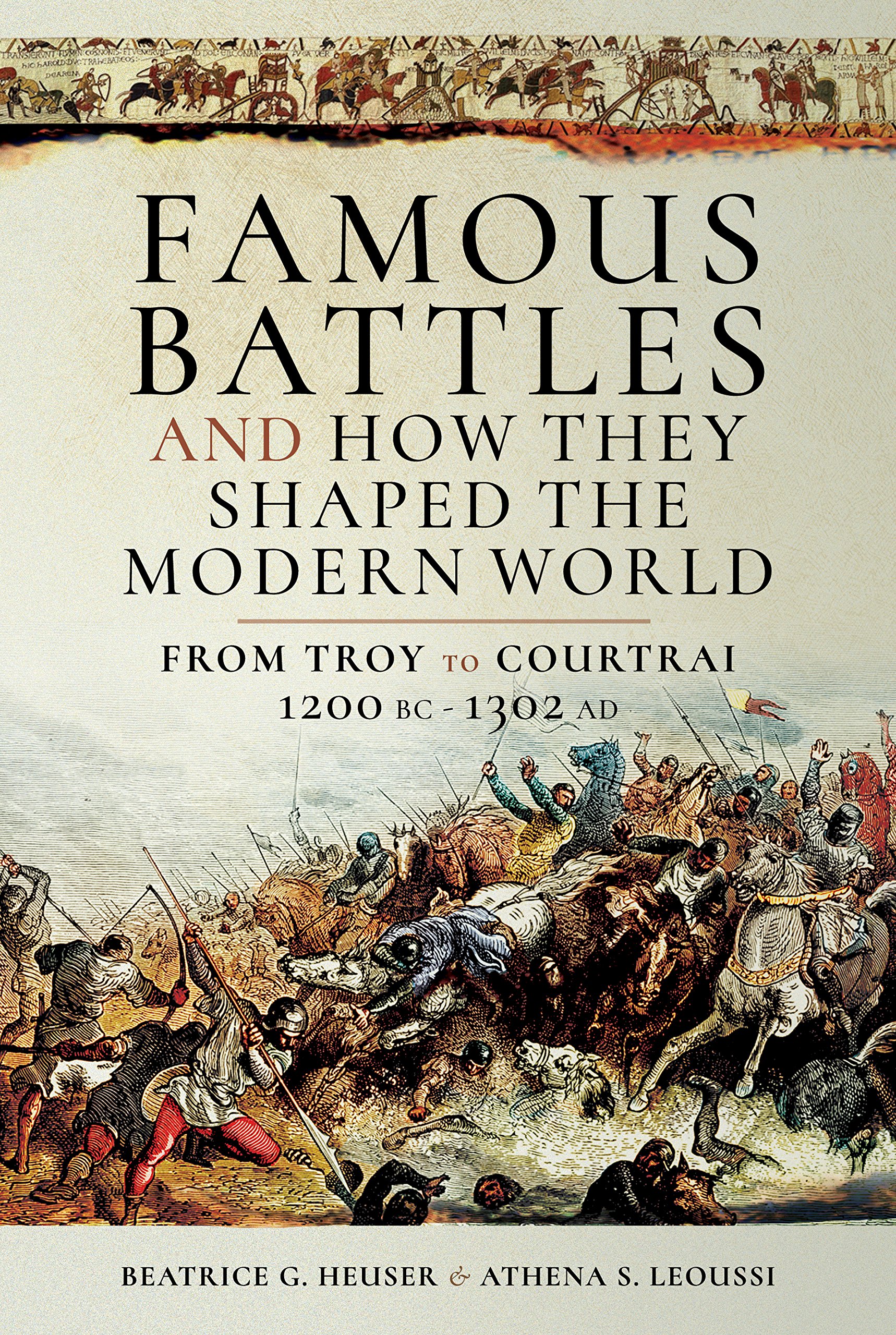 Famous Battles and How They Shaped the Modern World: From Troy to Courtrai, 1200 BC-1302 AD