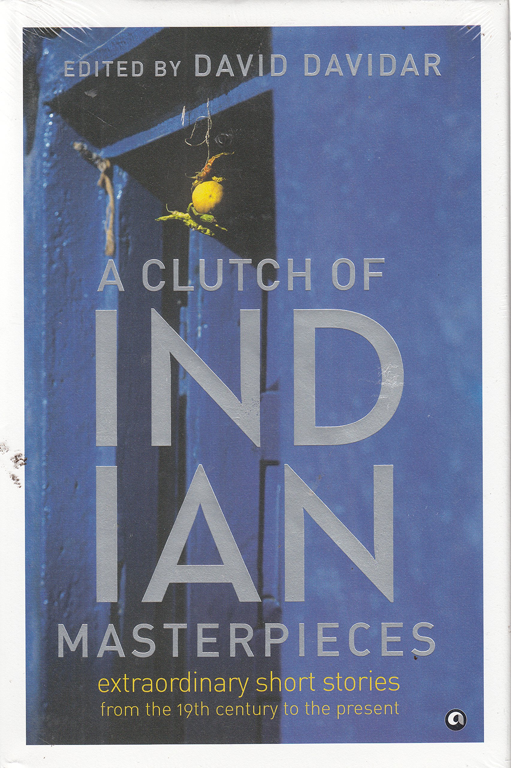A Clutch of Indian Masterpieces: Extraordinary Short Stories from the 19th Century to the Present