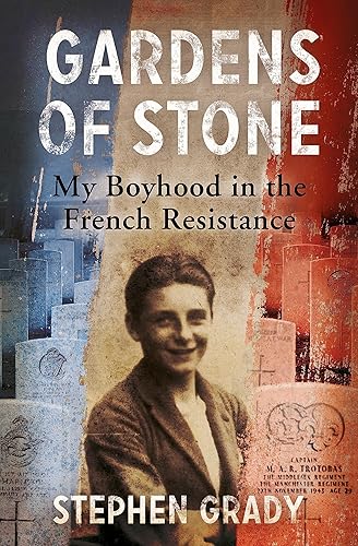 Gardens of Stone: My Boyhood in the French Resistance (Extraordinary Lives, Extraordinary Stories of World War Two)