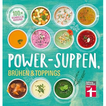 Power-Suppen Br hen & Toppings 100 leichte k stliche Rezepte - Auch vegetarisch oder vegan - Mehr Energie und Wohlbefinden I Von Stiftung Warentest 100 Rezepte f r leckere und leichte Suppen