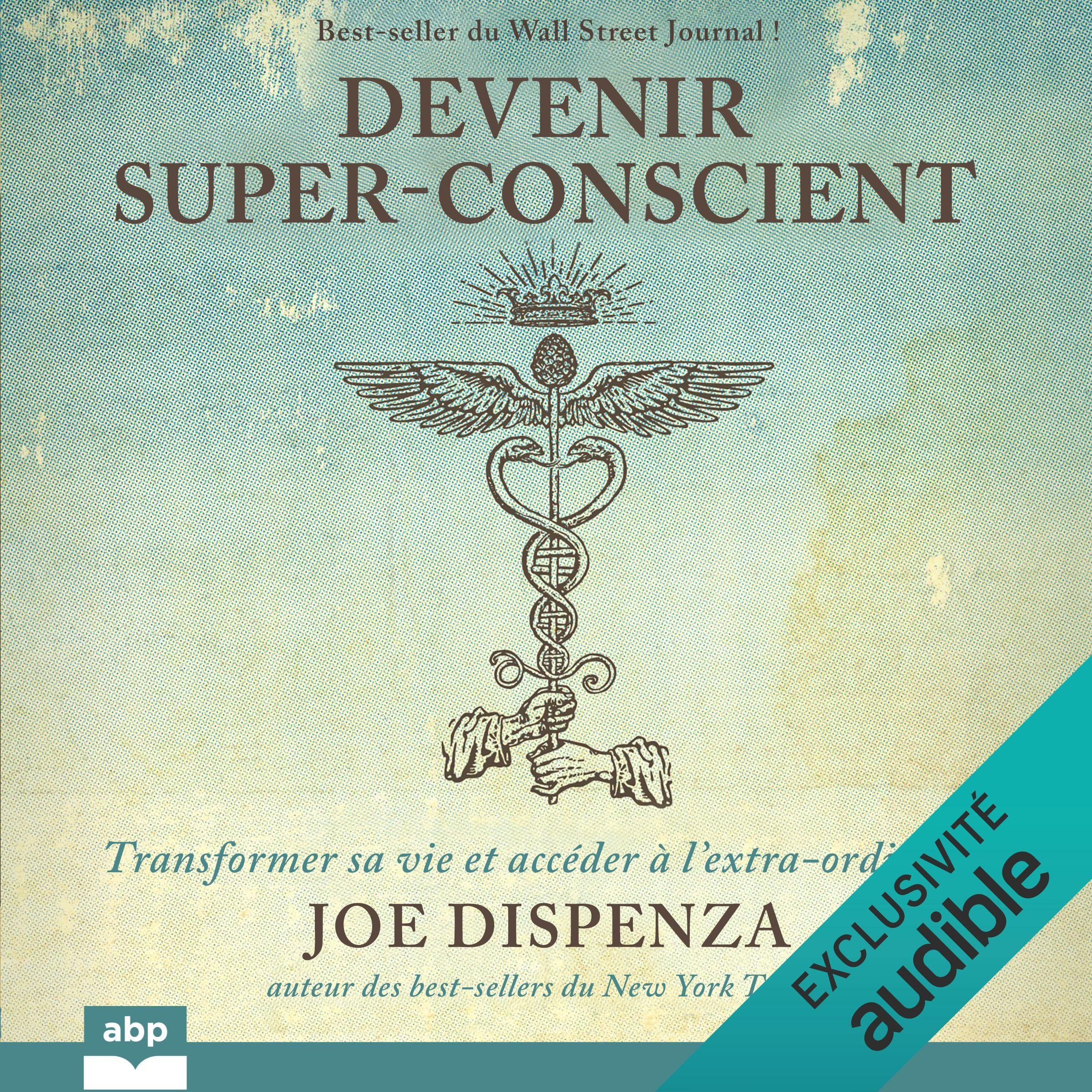 Devenir super-conscient: Transformer sa vie et accéder à l'extra-ordinaire