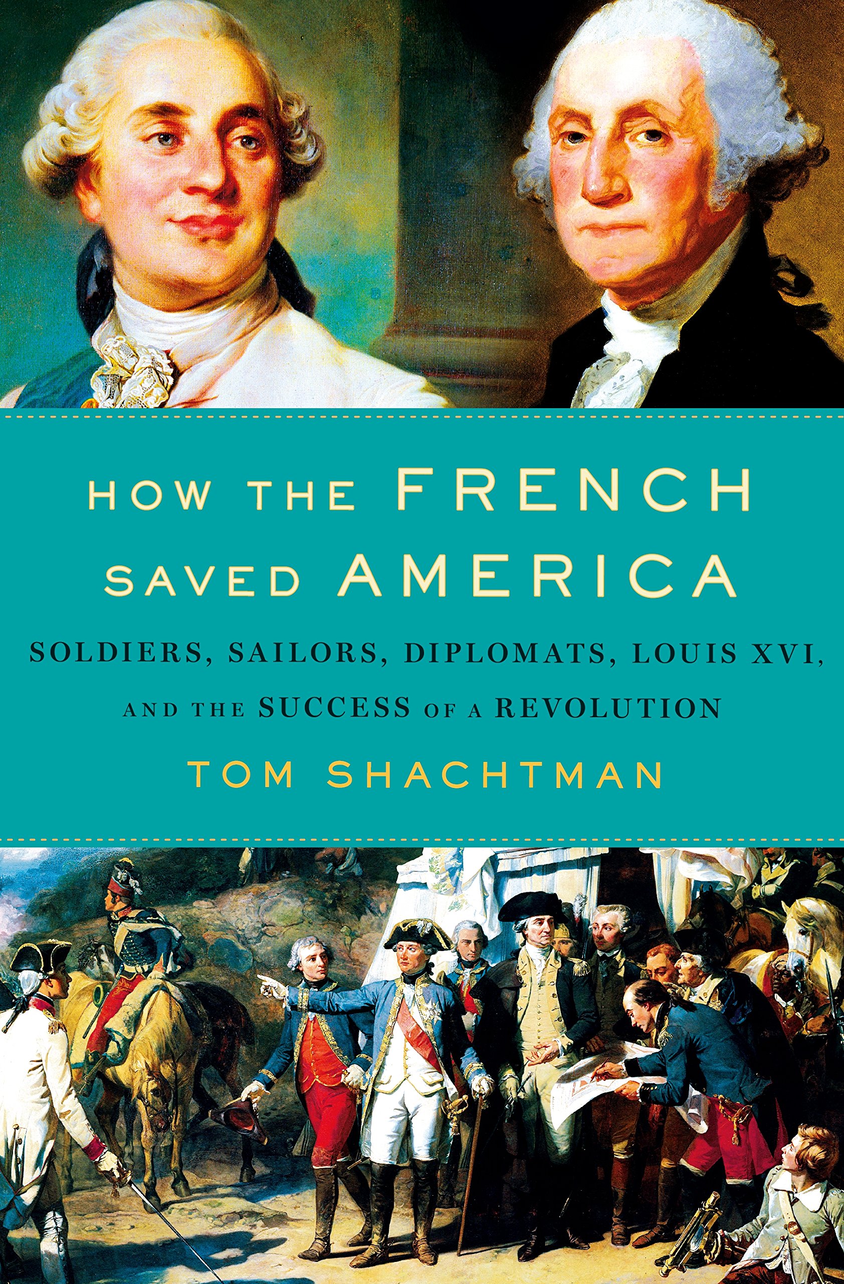 How the French Saved America: Soldiers, Sailors, Diplomats, Louis XVI, and the Success of a Revolution