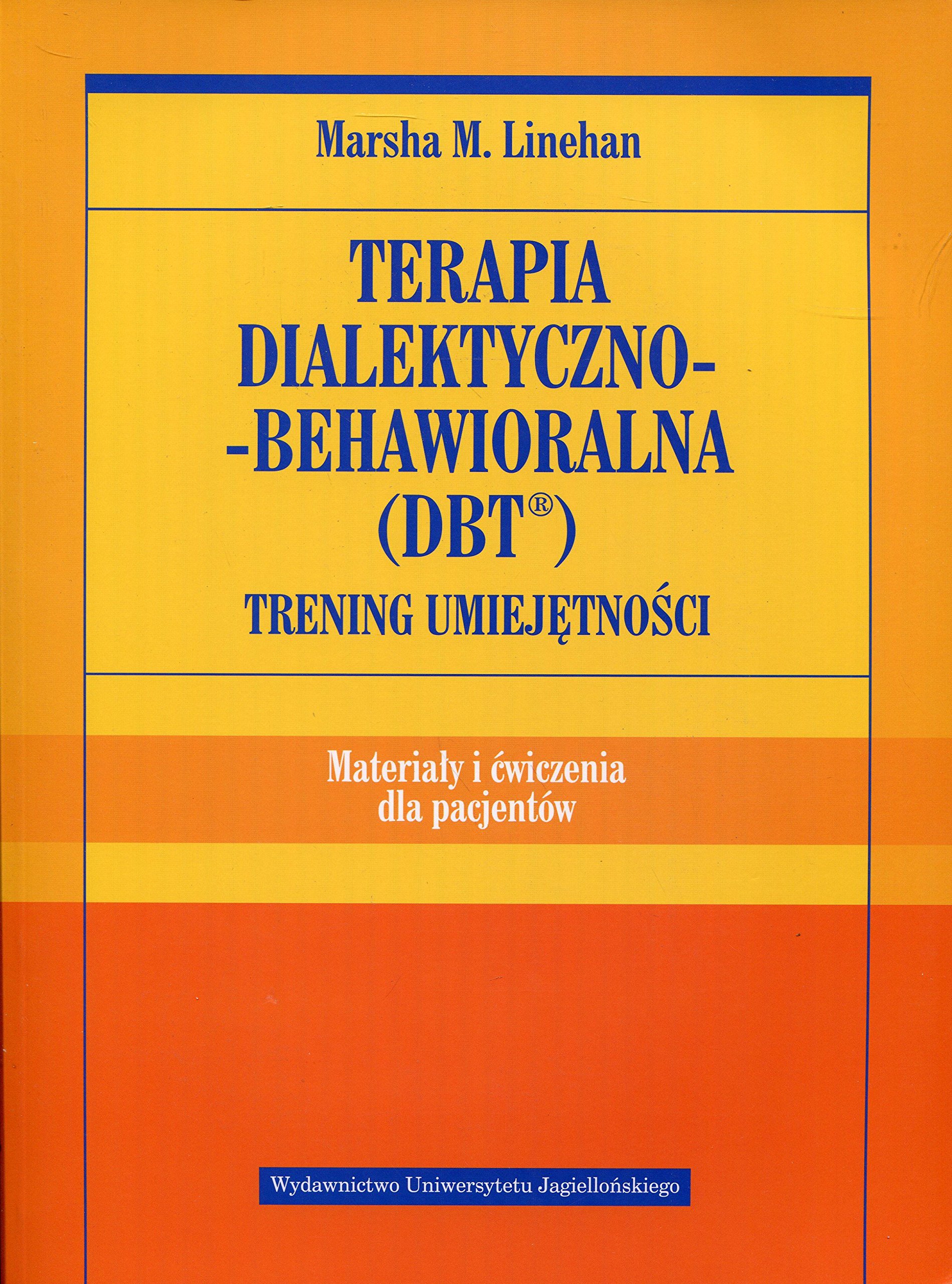 Terapia dialektyczno-behawioralna DBT Trening umiejetnosci Materialy i cwiczenia dla pacjentow (PSYCHIATRIA I PSYCHOTERAPIA)