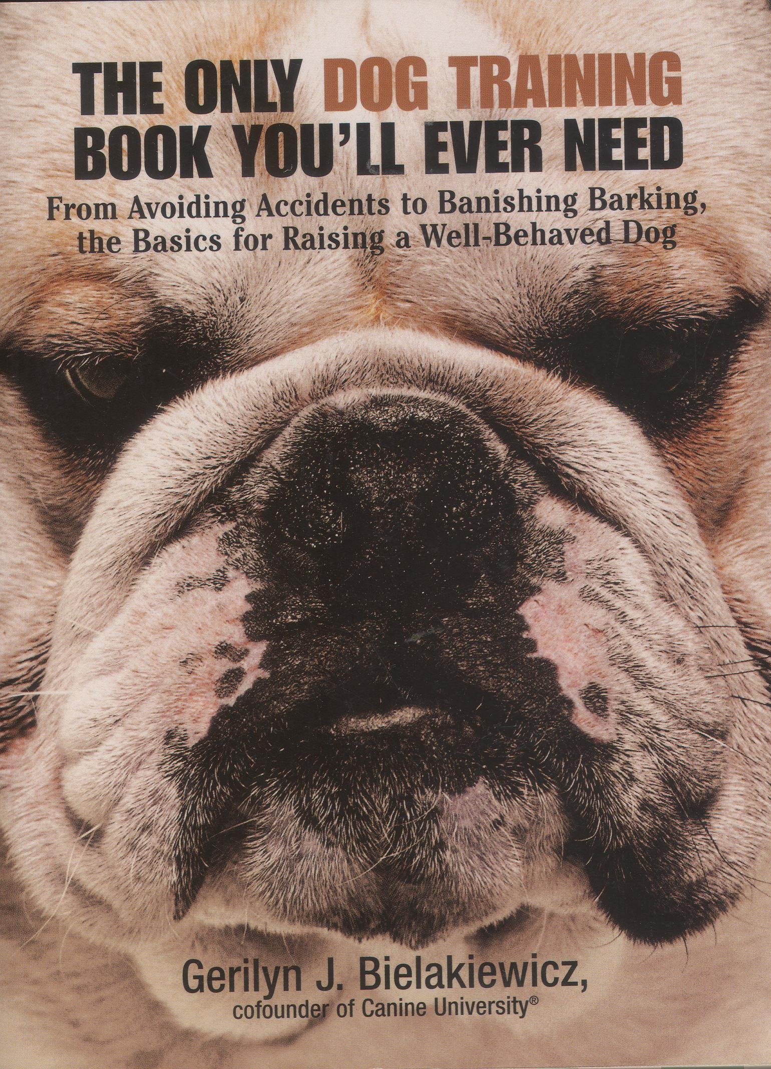 The Only Dog Training Book You'll Ever Need: From Avoiding Accidents to Banishing Barking, the Basics for Raising a Well-Behaved Dog