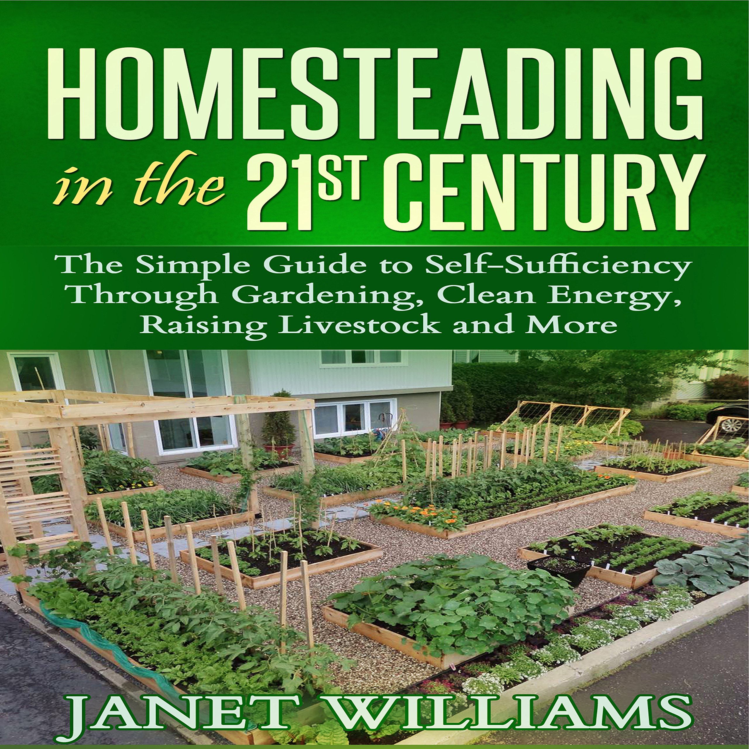 Cover art for Homesteading in the 21st Century: The Simple Guide to Self-Sufficiency Through Gardening, Clean Energy, Raising Livestock and More