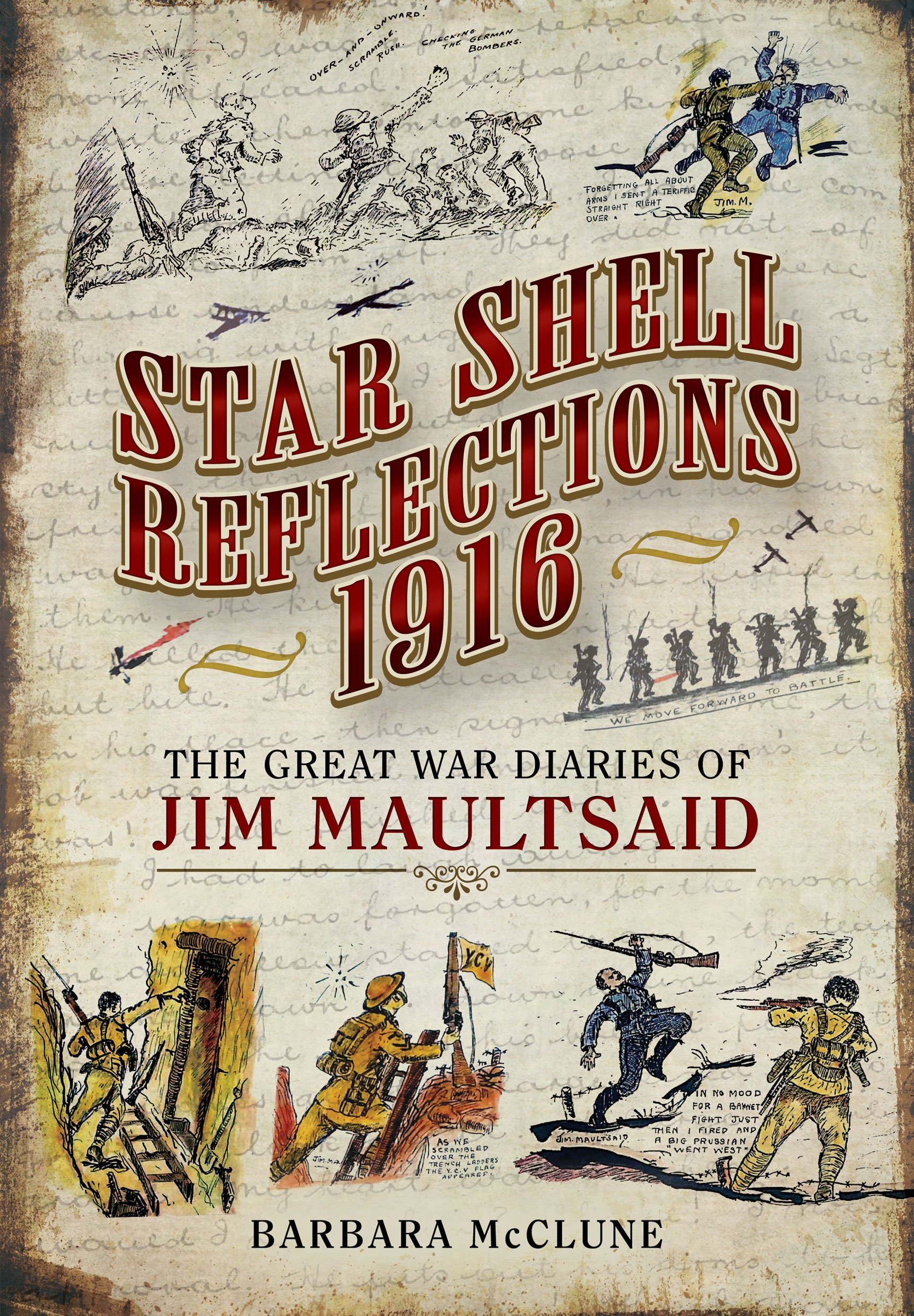 Star Shell Reflections 1916: The Great War Diaries of Jim Maultsaid: The Illustrated Great War Diaries of Jim Maultsaid