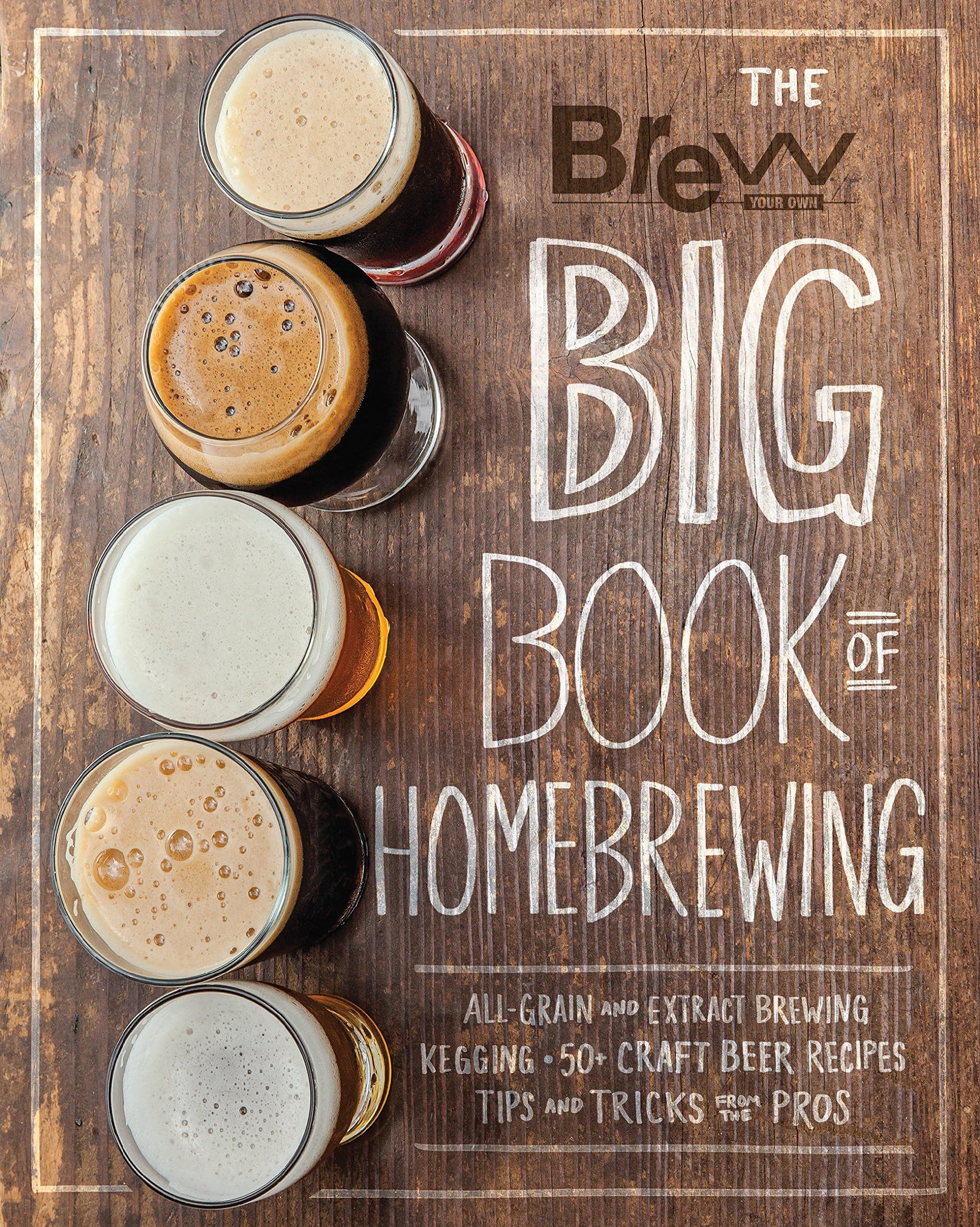 The Brew Your Own Big Book of Homebrewing: All-Grain and Extract Brewing * Kegging * 50+ Craft Beer Recipes * Tips and Tricks from the Pros Paperback โ January 5, 2017