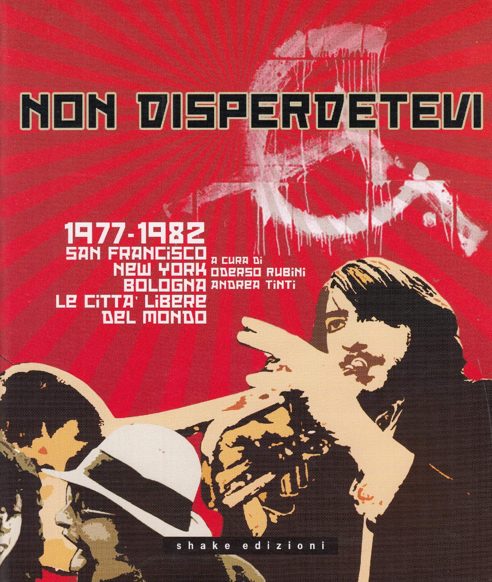 Non Disperdetevi. 1977-1982 San Francisco, New York, Bologna. Le CittàLibere Del Mondo. Ediz. Illustrata - 4