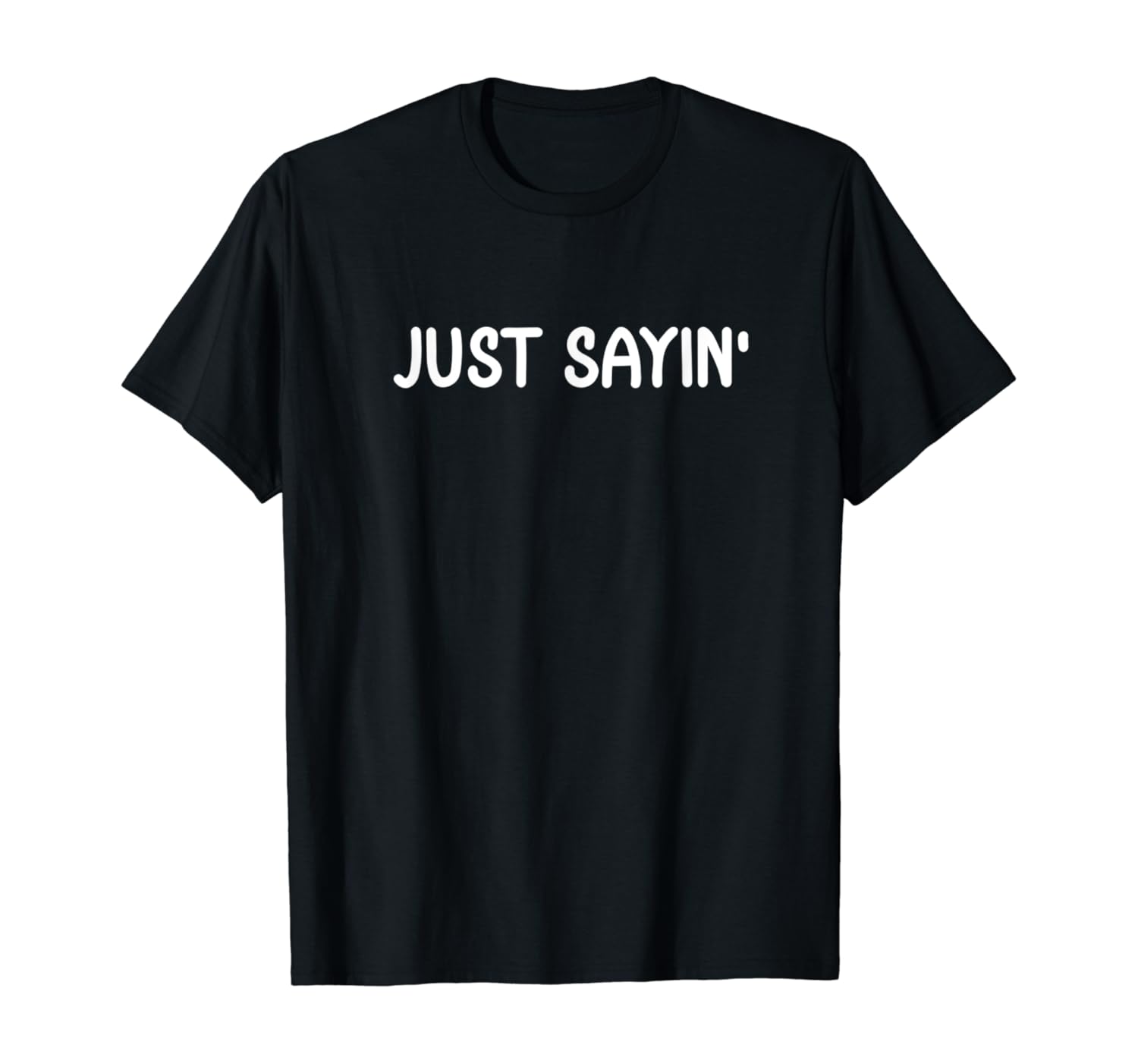 Funny Just Sayin' T-Shirt. Joke Sarcastic Tee for Family
