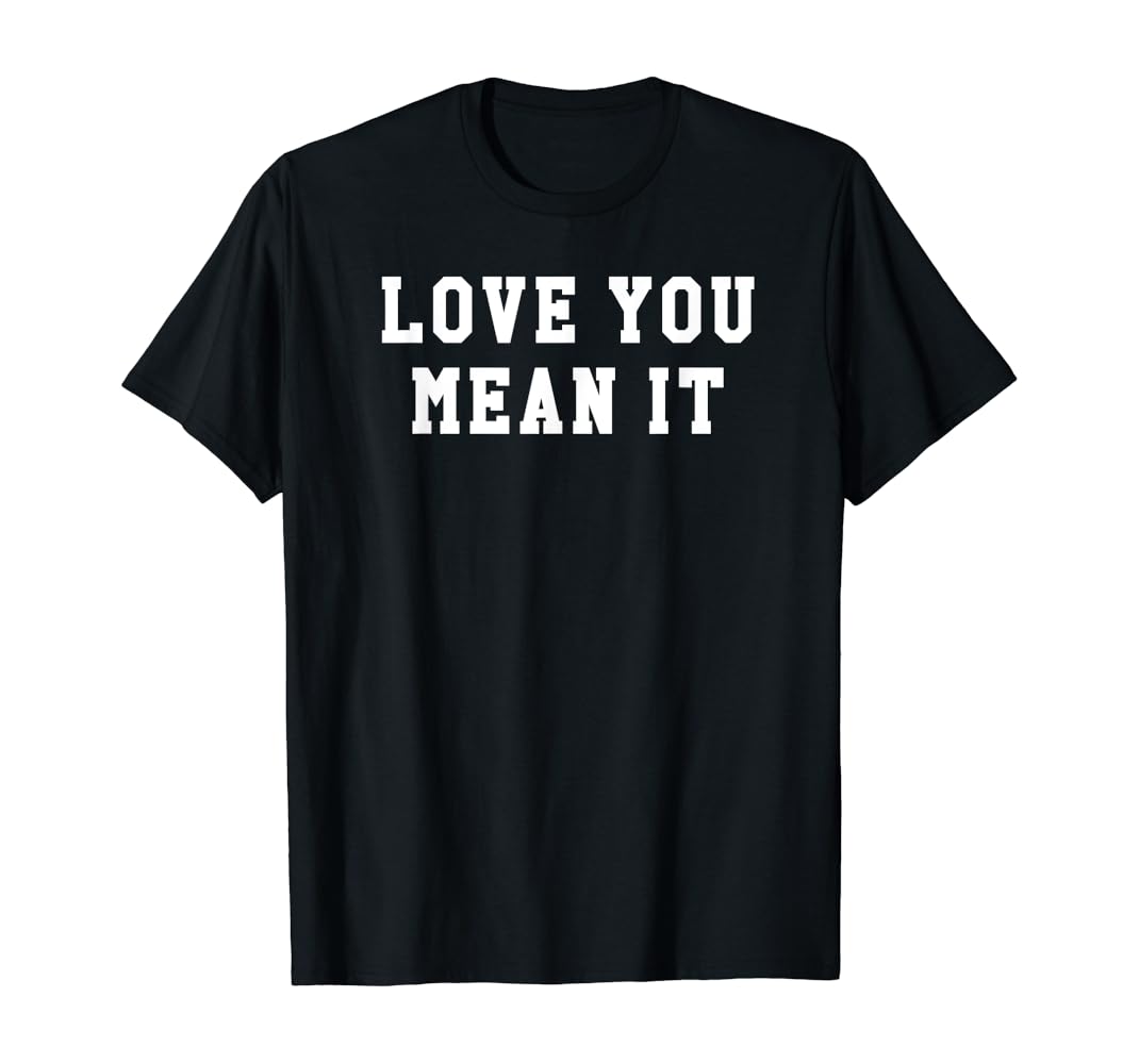 Love ya mean it shirt Clearance