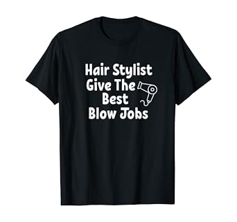 Amazon Com Funny Hair Stylist Give The Best Blow Jobs Joke