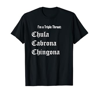 Amazon Com Triple Threat Chula Cabrona Chingona Spanish T Shirt