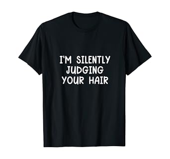 Amazon Com I M Silently Judging Your Hair Stylist Hairdresser Tee
