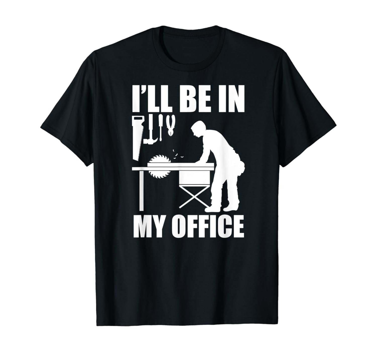Mens I'll Be In My Office Funny Skilled Woodworker Carpenter Gift T-Shirt