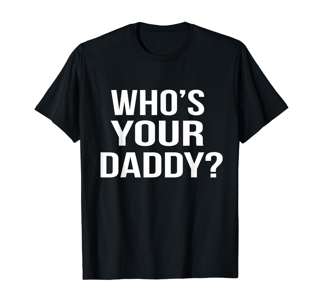Whos your daddy t shirt Clearance