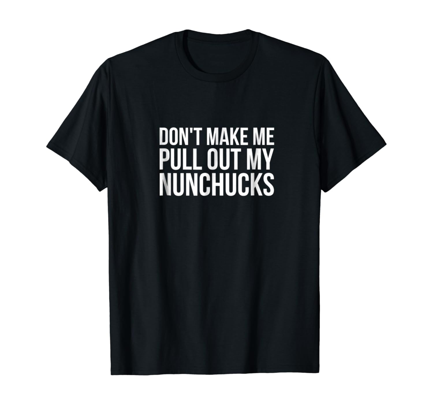 Don't Make Me Pull Out My Nunchucks Ninja T Shirt