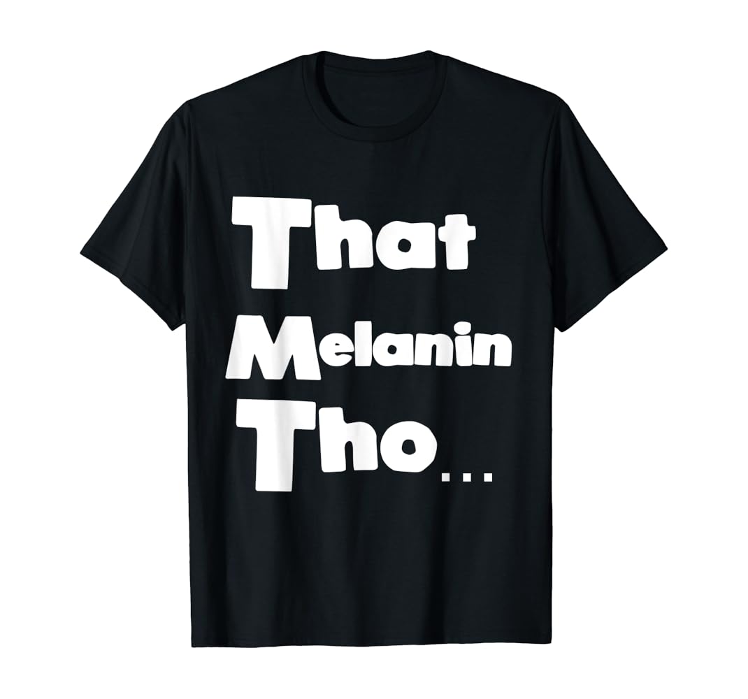 That melanin tho shirt Clearance