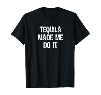 Tequila made me do it t shirt Clearance