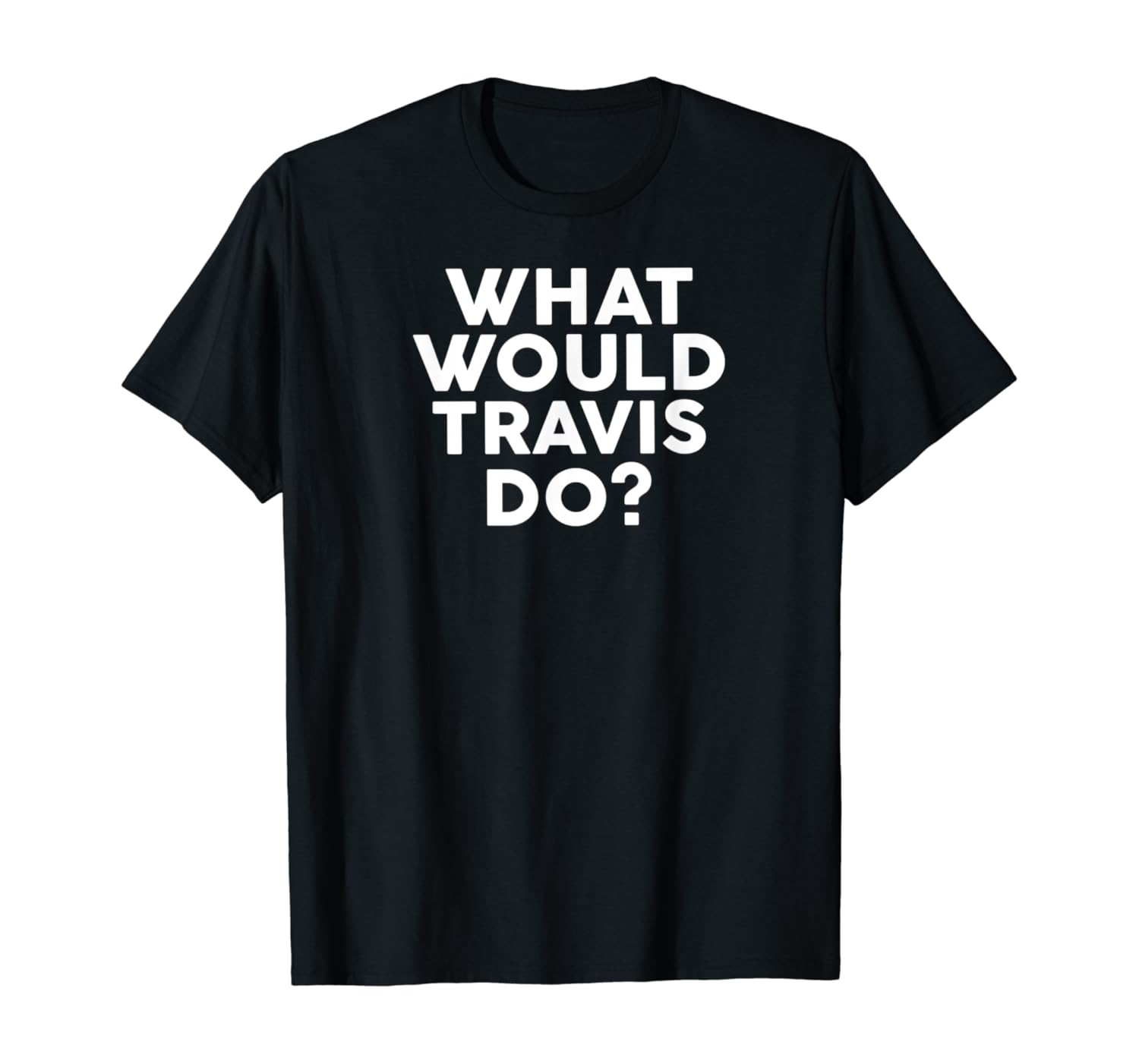 What Would TRAVIS Do? T-Shirt Name T-Shirt
