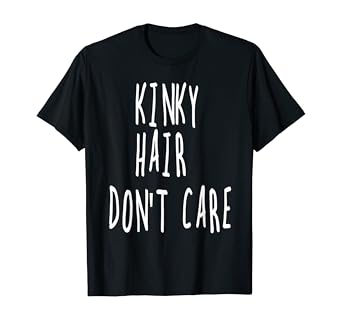 Amazon Com Kinky Hair Don T Care Tee Curly Frizzy Messy Hair T