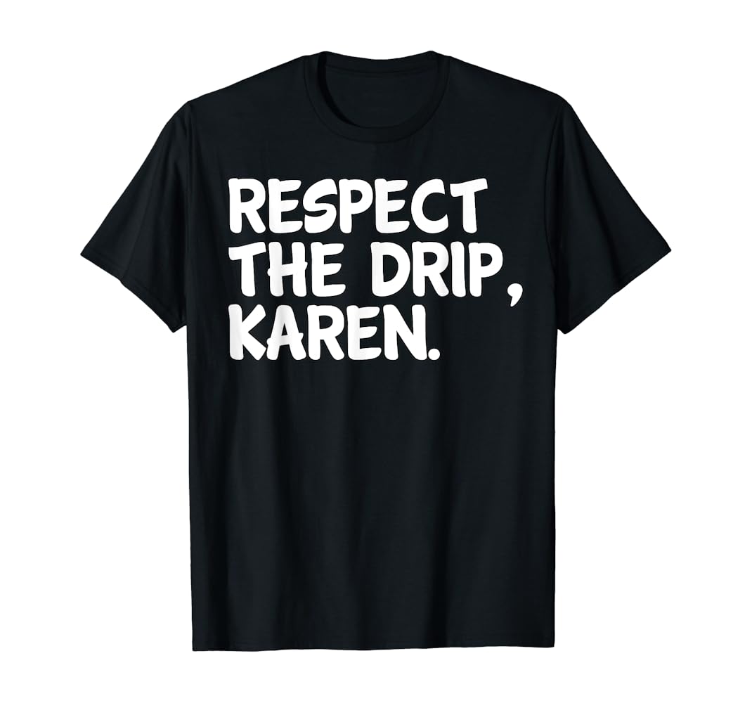 Respect the drip karen shirt Clearance