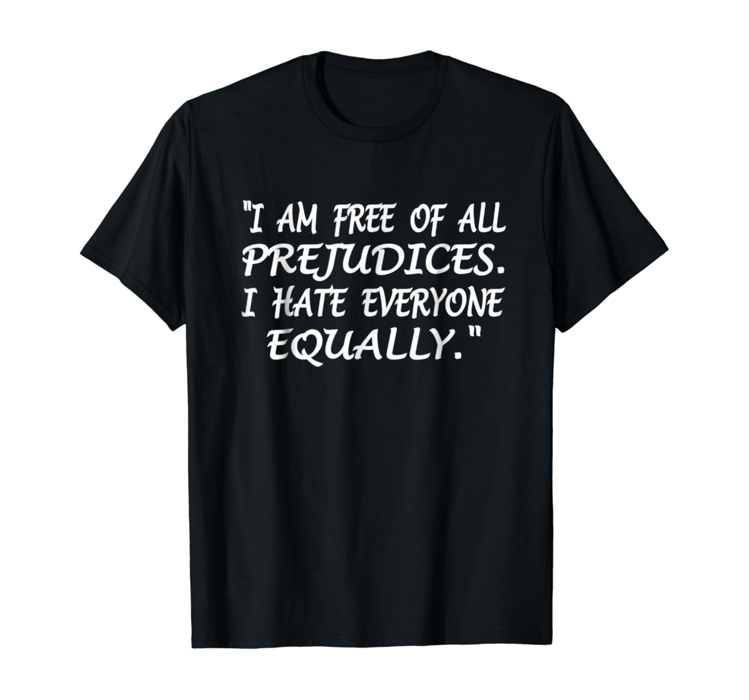 I'm Free Of Prejudices I Hate Everyone Equally Fun T-Shirts