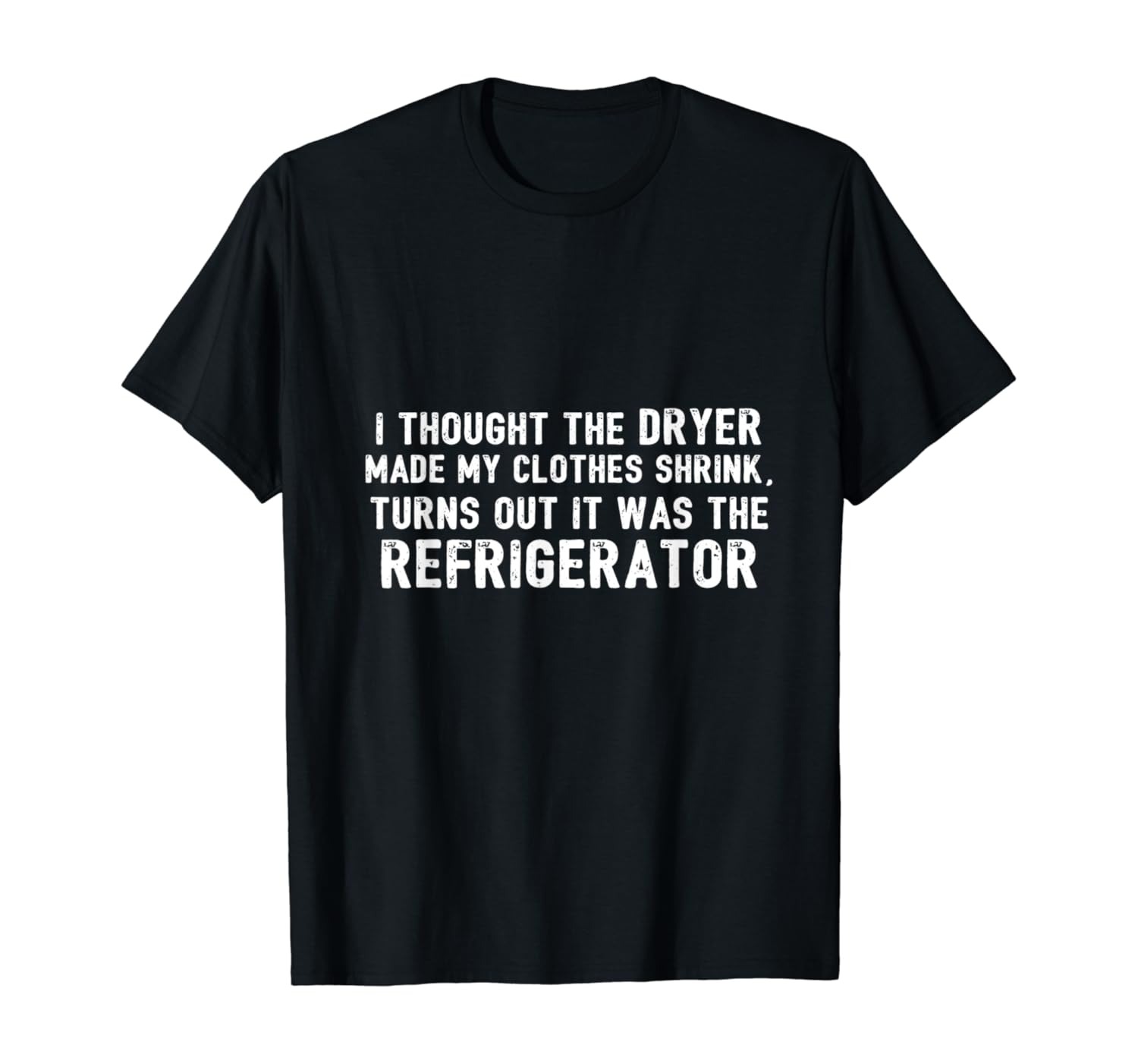 Diet - Thought Dryer Made Clothes Shrink Its My Refrigerator T-Shirt