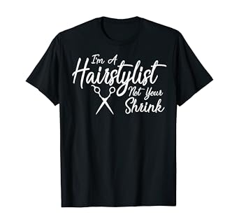 Amazon Com I M A Hairstylist Not Your Shrink Hair Dresser T Shirt