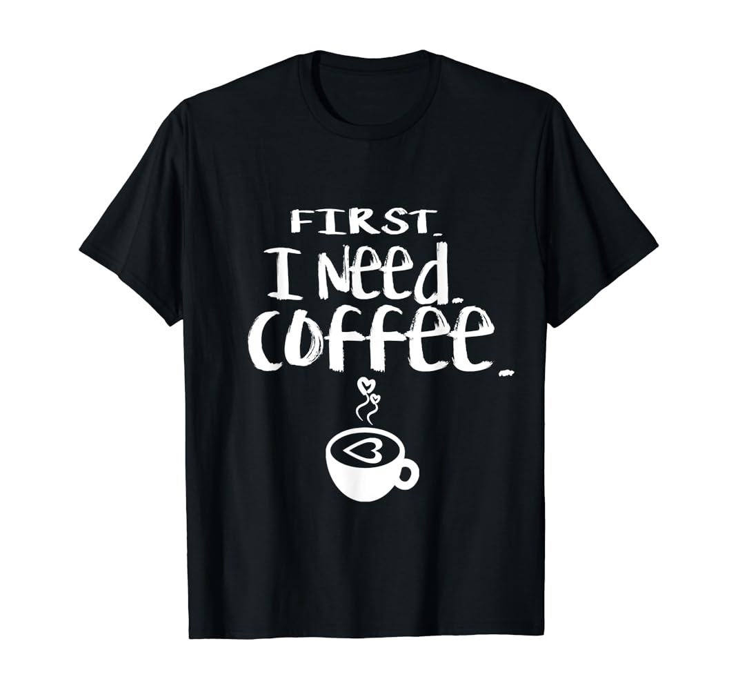 First i need coffee t shirt Clearance