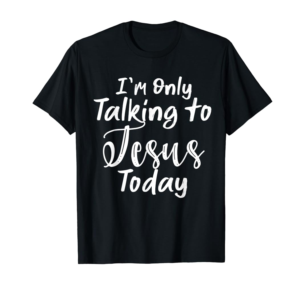 I am only talking to jesus today shirt Clearance