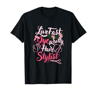 Amazon Com Live Fast Dye Young Pretty Hair Stylist Hairstylist T