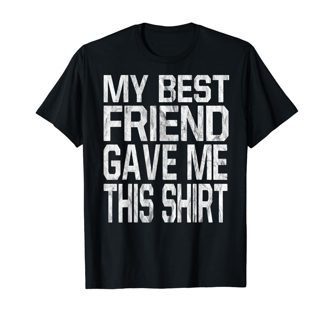My best friend gave me this shirt Clearance