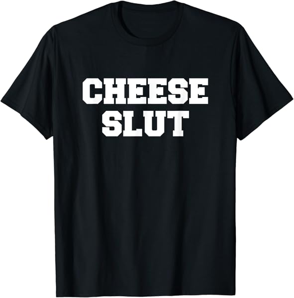 Cheese Slut - Funny Cheese Lover Cheddar Curds Dairy Humor T-Shirt